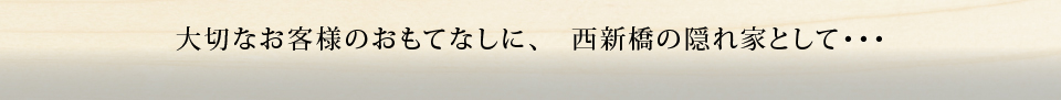 大切なお客様のおもてなしに、西新橋の隠れ家として・・・